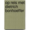 Op reis met Dietrich Bonhoeffer door Martin H. de Boer