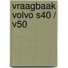 Vraagbaak Volvo S40 / V50 by P.H. Olving