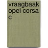 Vraagbaak Opel Corsa C door P.H. Olving