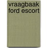 Vraagbaak Ford Escort door P.H. Olving