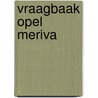 Vraagbaak Opel Meriva by P.H. Olving