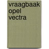 Vraagbaak Opel Vectra door P.H. Olving