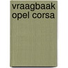Vraagbaak Opel Corsa door P.H. Olving