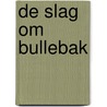 De slag om Bullebak by Marieke Smithuis