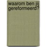 Waarom ben jij gereformeerd? door Henrieke Schimmel