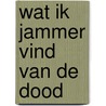 Wat ik jammer vind van de dood by Eduard Ditmar
