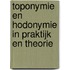 Toponymie en hodonymie in praktijk en theorie