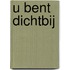 U bent dichtbij