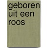 Geboren uit een roos by Tineke Aarts