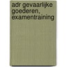 ADR gevaarlijke goederen, examentraining by D. van den Berge