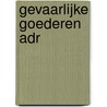 Gevaarlijke goederen ADR door D. van den Berge