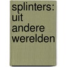 Splinters: Uit andere werelden door Onbekend