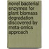 Novel bacterial enzymes for plant biomass degradation discovered by meta-omics approach