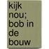 Kijk nou; Bob in de bouw