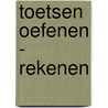 Toetsen oefenen - Rekenen by O.H.M. Sanders