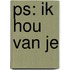 PS: Ik hou van je