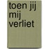 Toen jij mij verliet