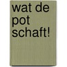 Wat de pot schaft! by Nicky Post
