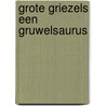 Grote Griezels een Gruwelsaurus by Geronimo Stilton