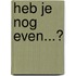 Heb je nog even...?