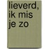 Lieverd, ik mis je zo