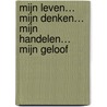 mijn leven… mijn denken… mijn handelen… mijn geloof door Wijnand van de Meeberg