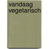Vandaag vegetarisch by Stichting Voedingscentrum Nederland
