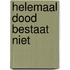 Helemaal dood bestaat niet