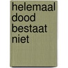 Helemaal dood bestaat niet door Erika van Dalen