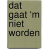 Dat gaat ‘m niet worden door Ton den Boon