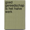 Goed gereedschap is het halve werk door Margriet Van Der Kooi