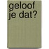 Geloof je dat?