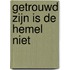 Getrouwd zijn is de hemel niet