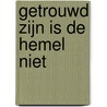 Getrouwd zijn is de hemel niet door Annemarie van Heijningen-Steenbergen