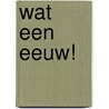 Wat een eeuw! by Gé Vaartjes