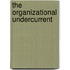 The organizational undercurrent