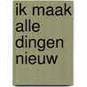 Ik maak alle dingen nieuw by W. Visscher