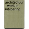Architectuur - Werk in uitvoering door Hans Teerds