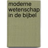Moderne wetenschap in de Bijbel by Thomas Pieter van der Giessen