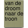Van de droom naar de troon by Margreet van Boheemen