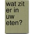 Wat zit er in uw eten?