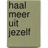 Haal meer uit jezelf door Krist Pauwels