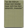 "As die klènuh maar een beetje naar zich toe ken rekenûh, meester" door bas van den Bosch