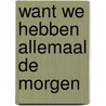Want we hebben allemaal de morgen door Paula Irik