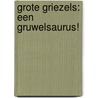 Grote Griezels: een Gruwelsaurus! by Geronimo Stilton