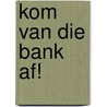 Kom van die bank af! door Sonja Borgsteede