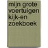 Mijn grote voertuigen kijk-en zoekboek