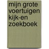 Mijn grote voertuigen kijk-en zoekboek door Onbekend