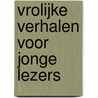 Vrolijke verhalen voor jonge lezers by Unknown