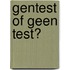 Gentest of geen test?